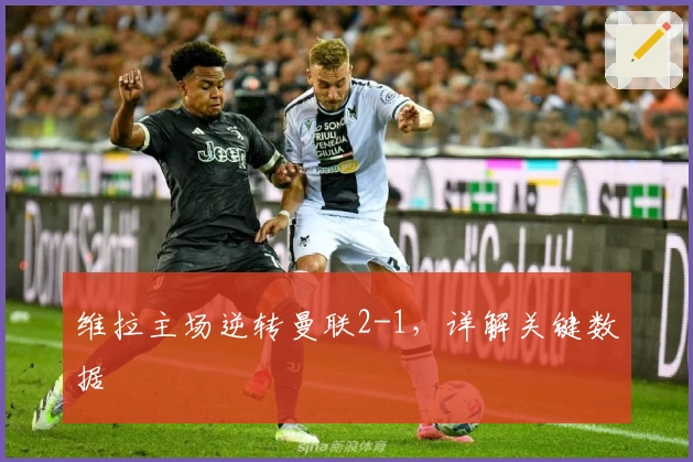 维拉主场逆转曼联2-1，详解关键数据